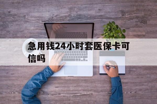苍南最新急用钱24小时套医保卡可信吗方法分析(最方便真实的苍南急用钱套医保卡联系方式v渠道方法)
