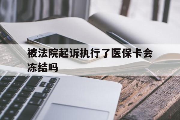 苍南最新被法院起诉执行了医保卡会冻结吗方法分析(最方便真实的苍南被执行人的医保卡法院能冻结吗方法)